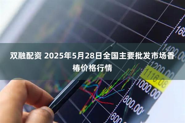 双融配资 2025年5月28日全国主要批发市场香椿价格行情