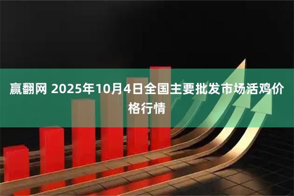 赢翻网 2025年10月4日全国主要批发市场活鸡价格行情